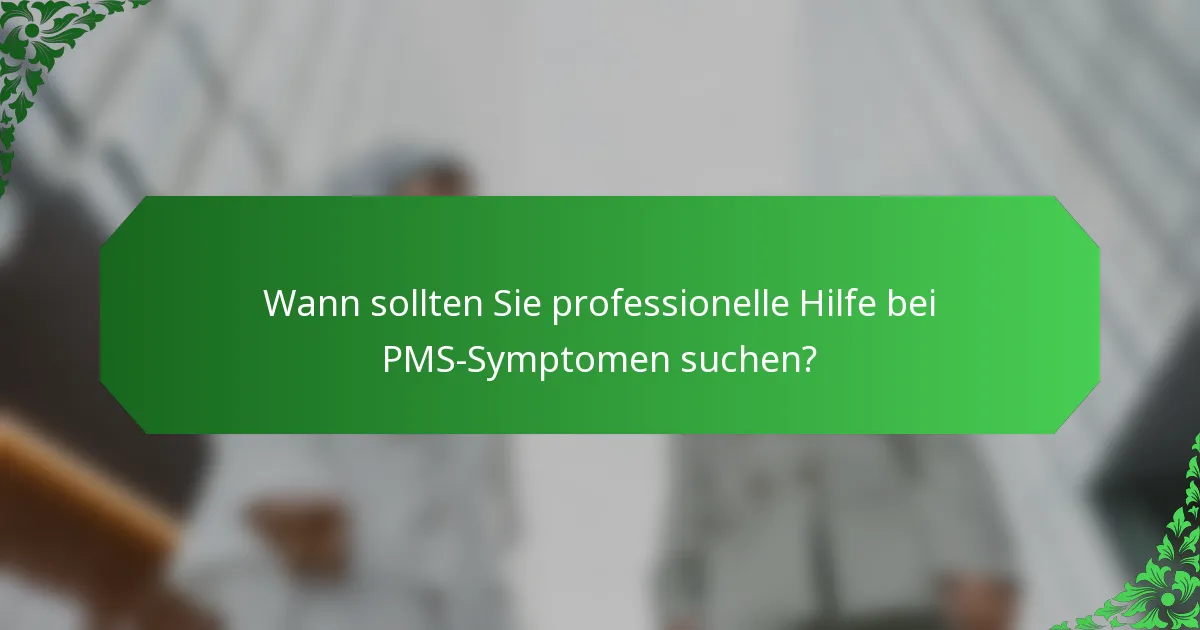 Wann sollten Sie professionelle Hilfe bei PMS-Symptomen suchen?