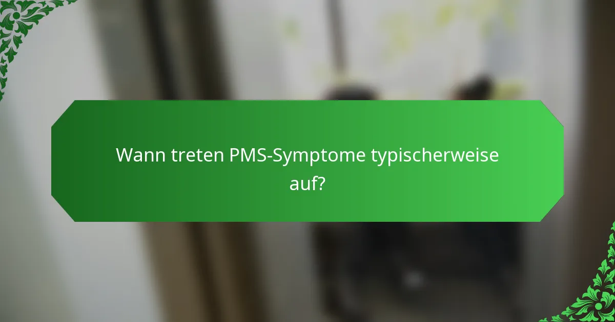 Wann treten PMS-Symptome typischerweise auf?