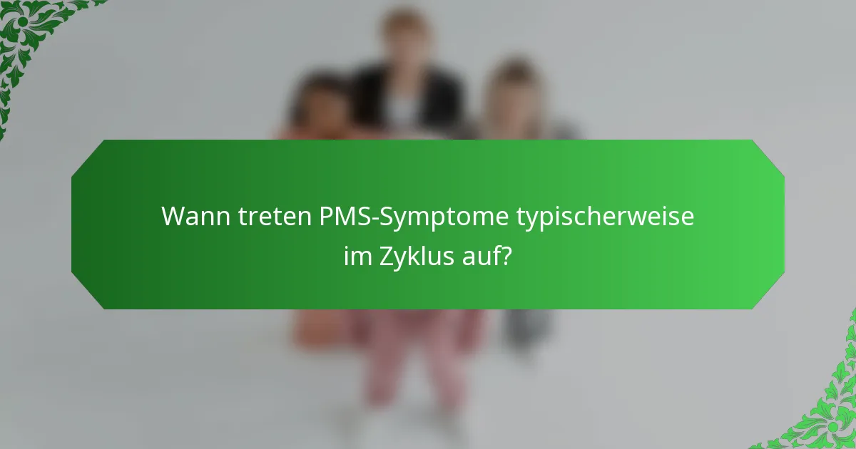 Wann treten PMS-Symptome typischerweise im Zyklus auf?