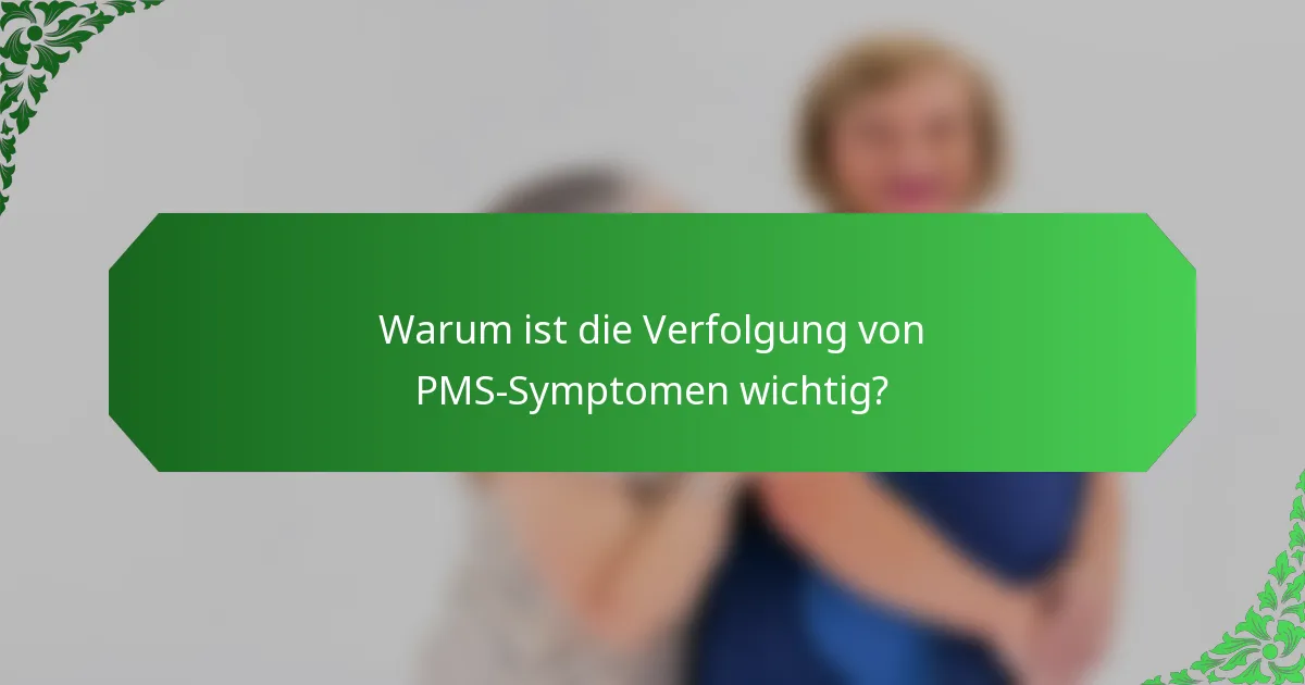 Warum ist die Verfolgung von PMS-Symptomen wichtig?