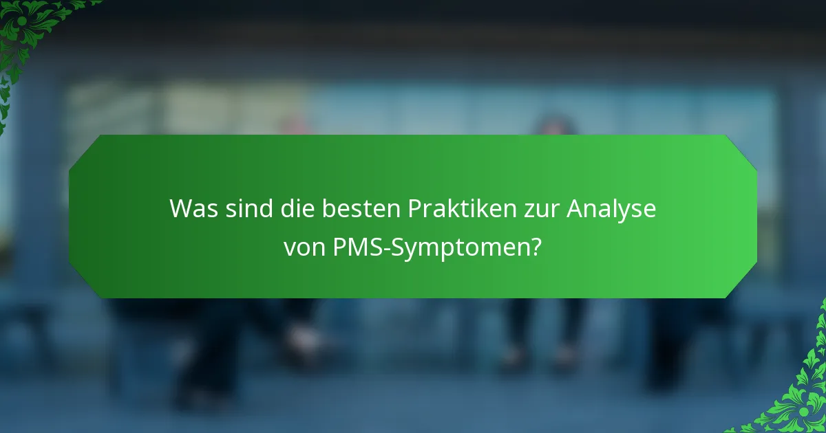 Was sind die besten Praktiken zur Analyse von PMS-Symptomen?