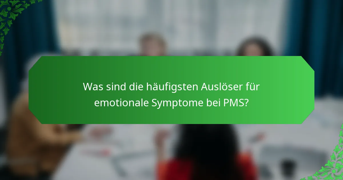 Was sind die häufigsten Auslöser für emotionale Symptome bei PMS?