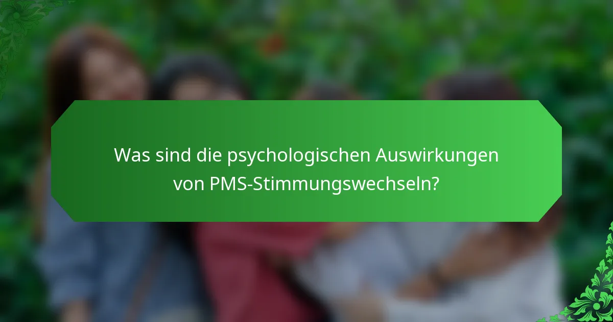Was sind die psychologischen Auswirkungen von PMS-Stimmungswechseln?