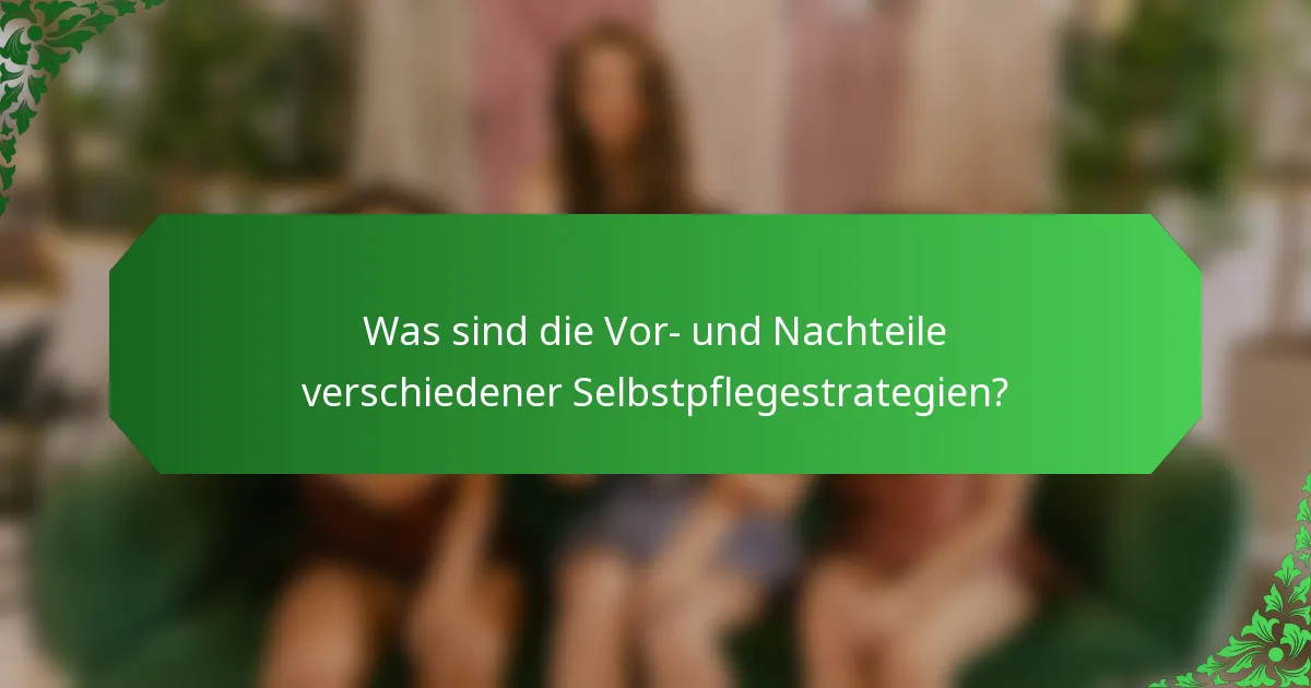 Was sind die Vor- und Nachteile verschiedener Selbstpflegestrategien?