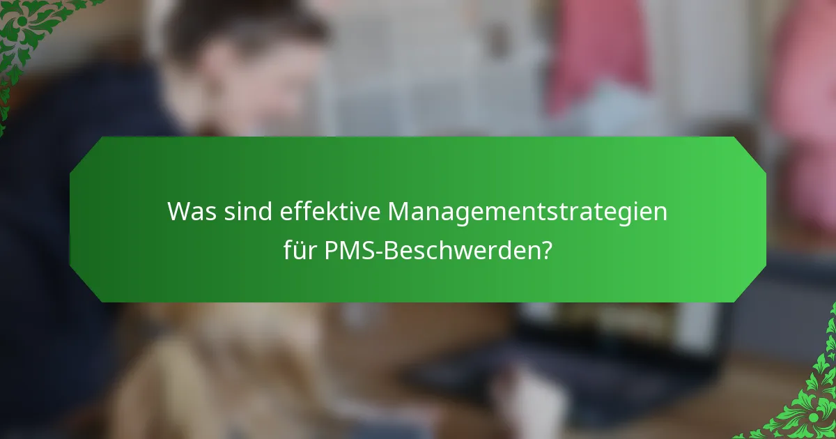 Was sind effektive Managementstrategien für PMS-Beschwerden?