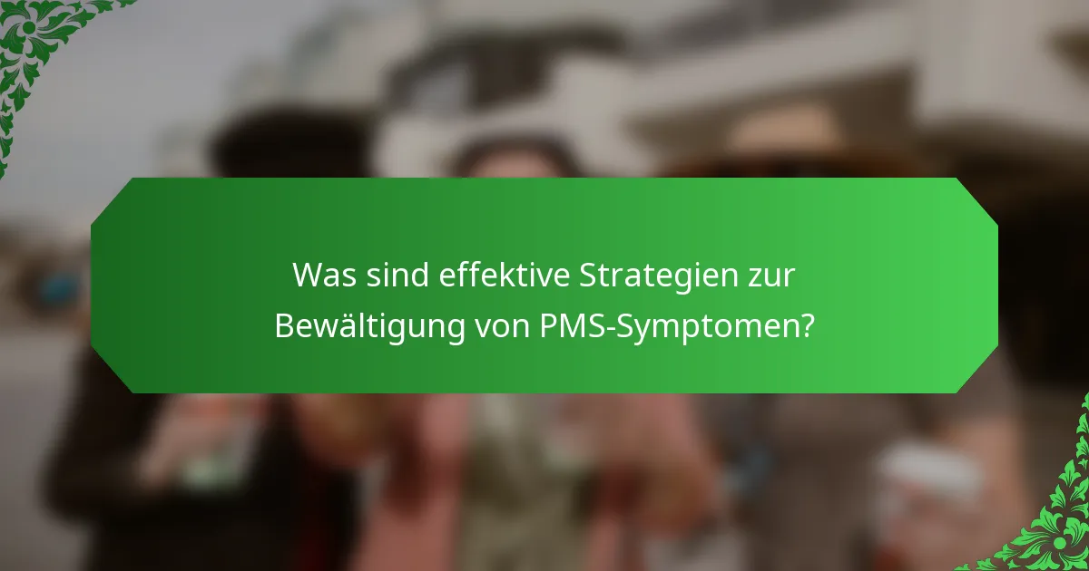 Was sind effektive Strategien zur Bewältigung von PMS-Symptomen?