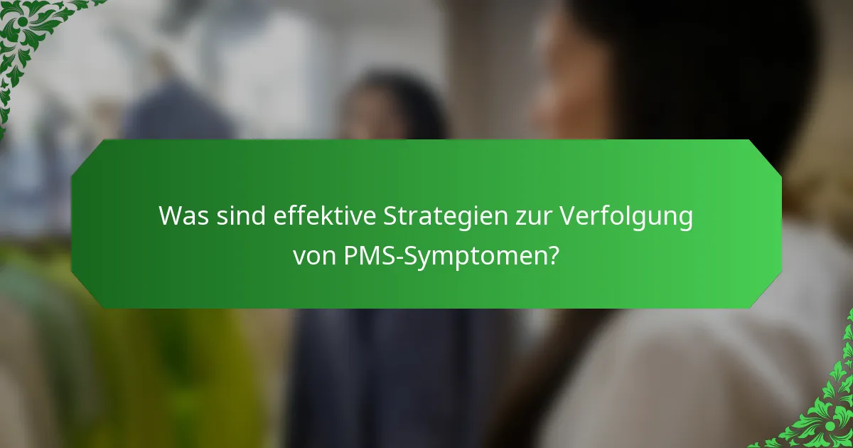 Was sind effektive Strategien zur Verfolgung von PMS-Symptomen?
