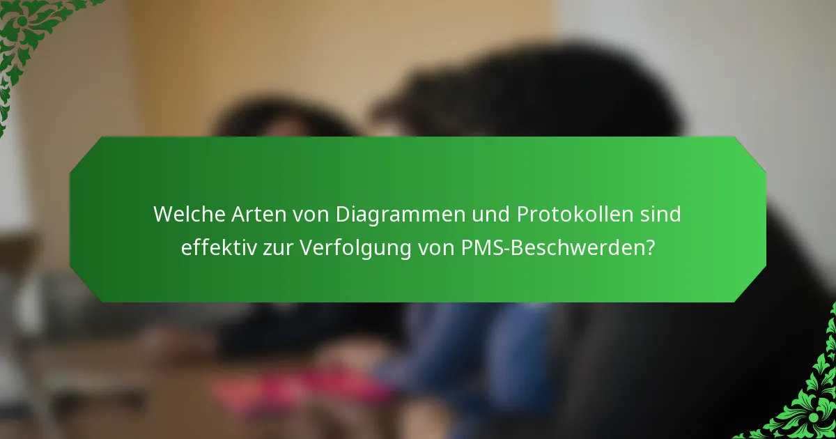 Welche Arten von Diagrammen und Protokollen sind effektiv zur Verfolgung von PMS-Beschwerden?
