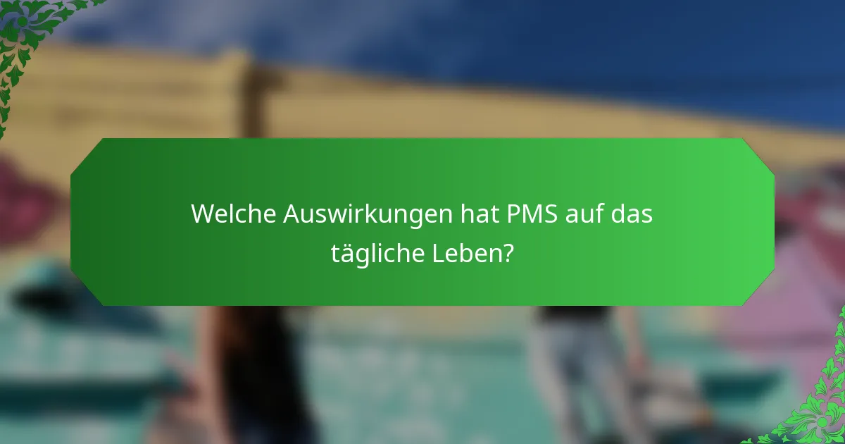 Welche Auswirkungen hat PMS auf das tägliche Leben?