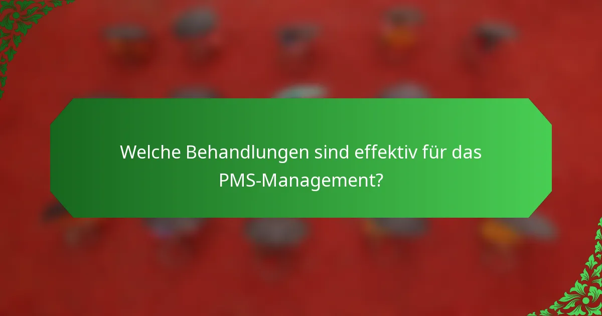 Welche Behandlungen sind effektiv für das PMS-Management?