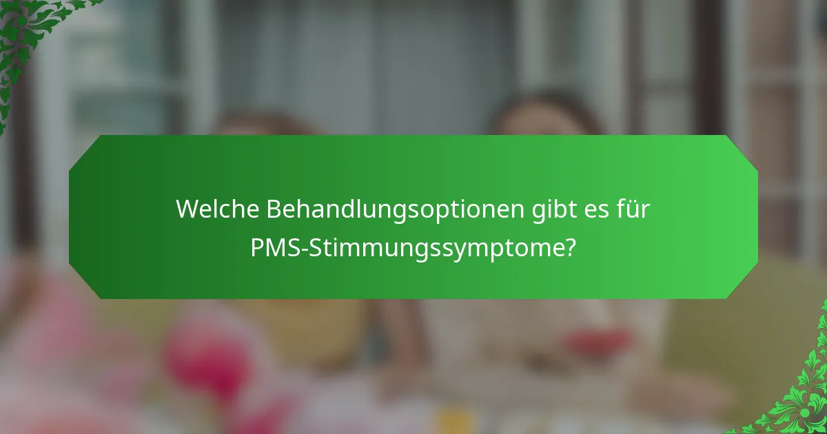Welche Behandlungsoptionen gibt es für PMS-Stimmungssymptome?
