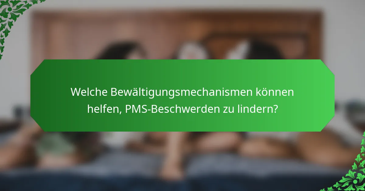 Welche Bewältigungsmechanismen können helfen, PMS-Beschwerden zu lindern?