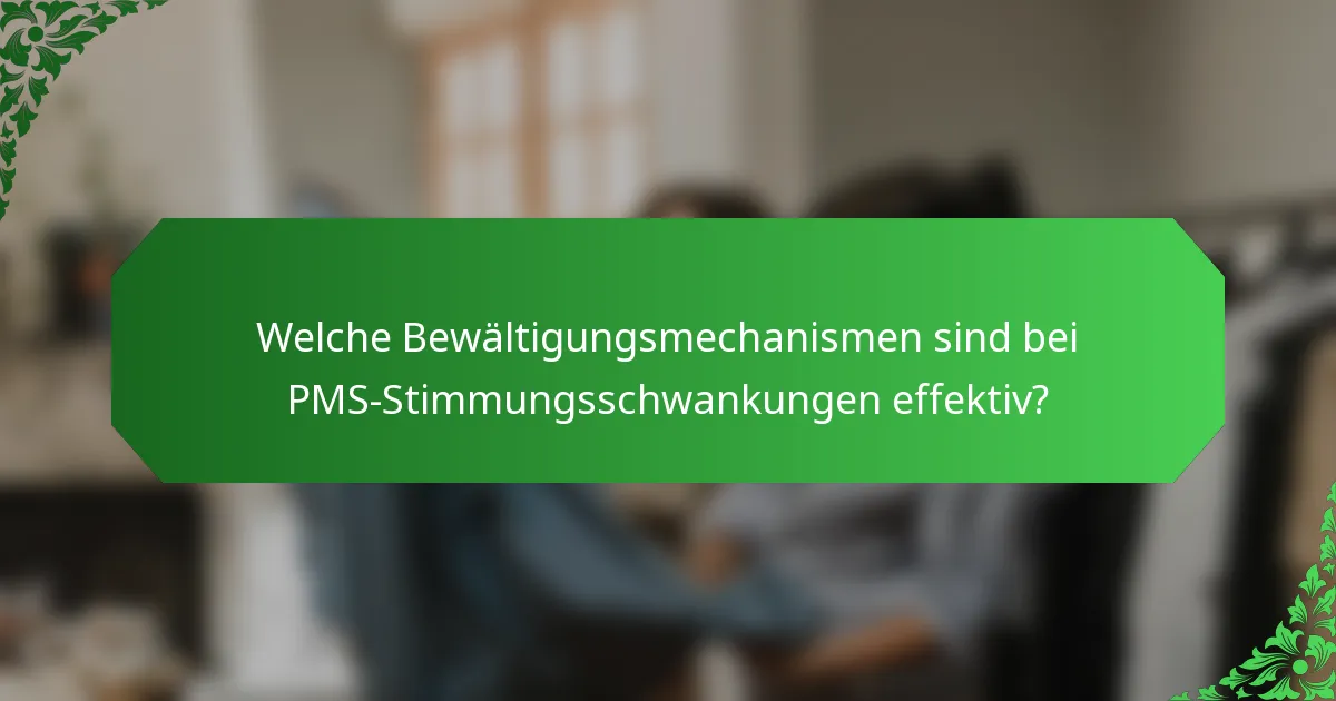 Welche Bewältigungsmechanismen sind bei PMS-Stimmungsschwankungen effektiv?