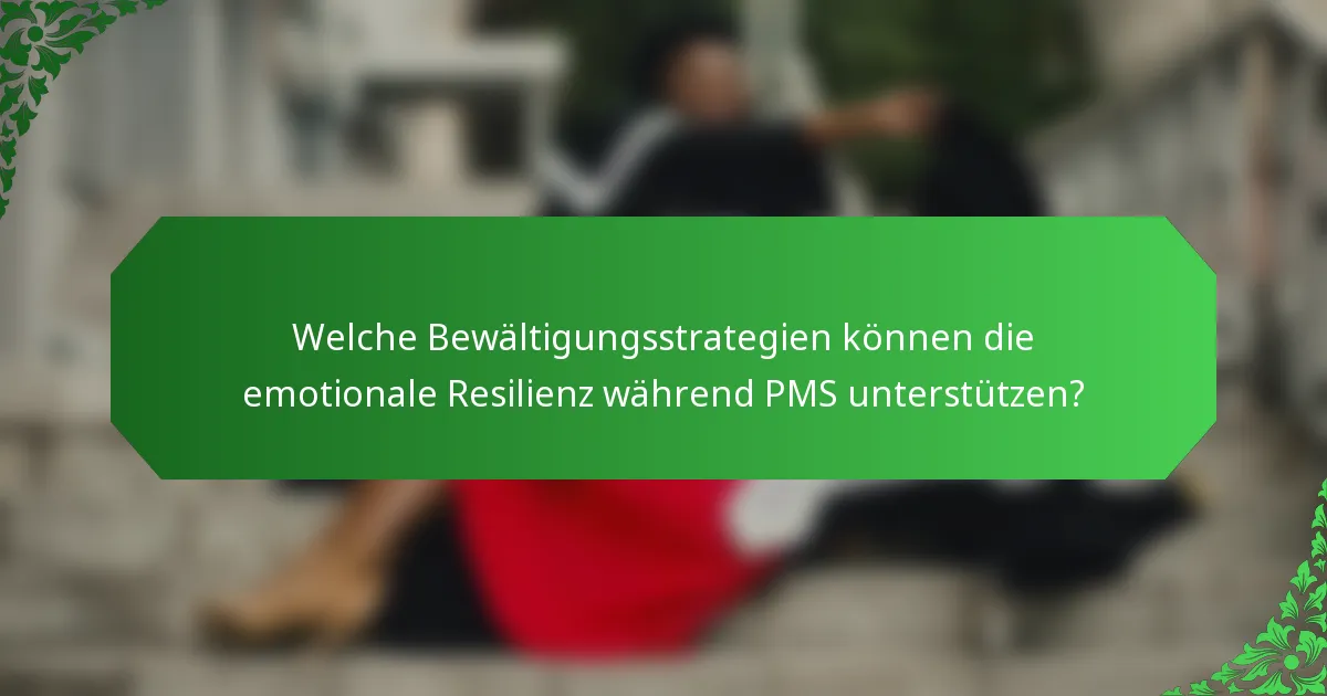 Welche Bewältigungsstrategien können die emotionale Resilienz während PMS unterstützen?