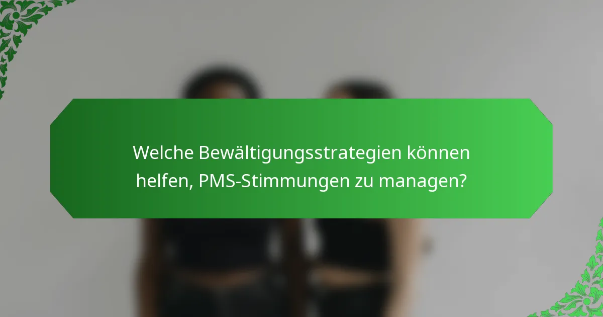 Welche Bewältigungsstrategien können helfen, PMS-Stimmungen zu managen?