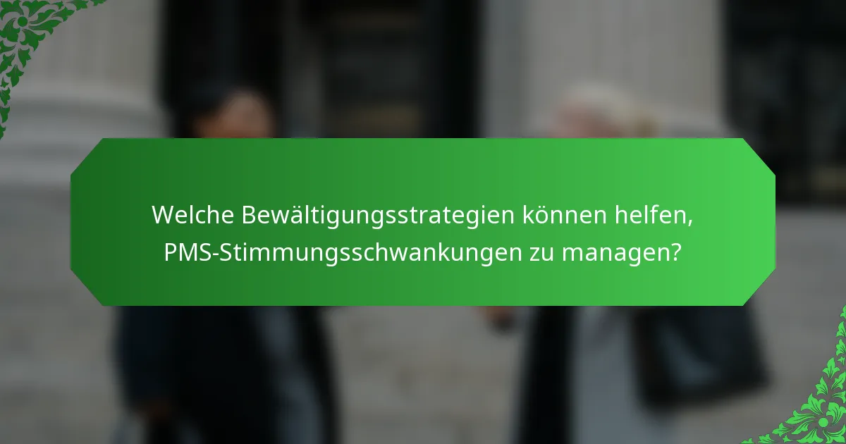Welche Bewältigungsstrategien können helfen, PMS-Stimmungsschwankungen zu managen?