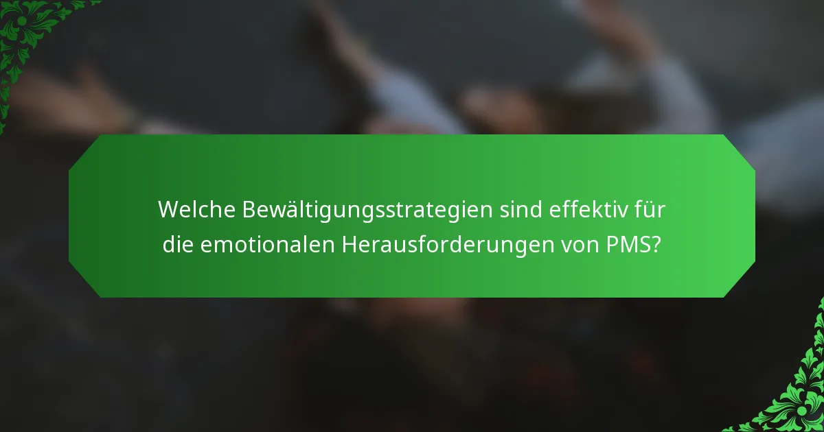 Welche Bewältigungsstrategien sind effektiv für die emotionalen Herausforderungen von PMS?