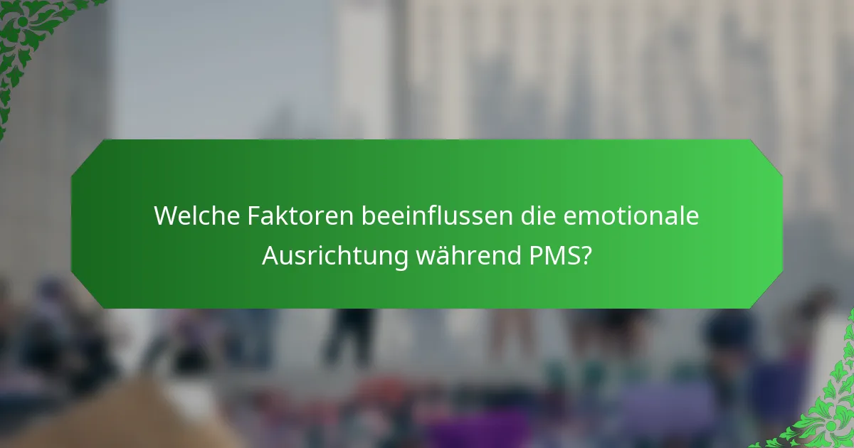 Welche Faktoren beeinflussen die emotionale Ausrichtung während PMS?