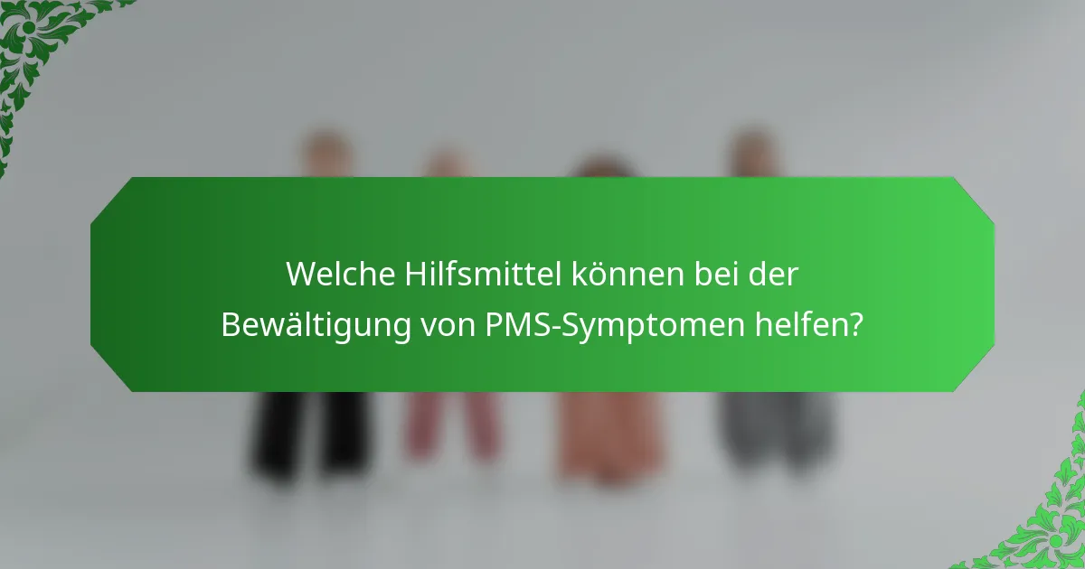Welche Hilfsmittel können bei der Bewältigung von PMS-Symptomen helfen?