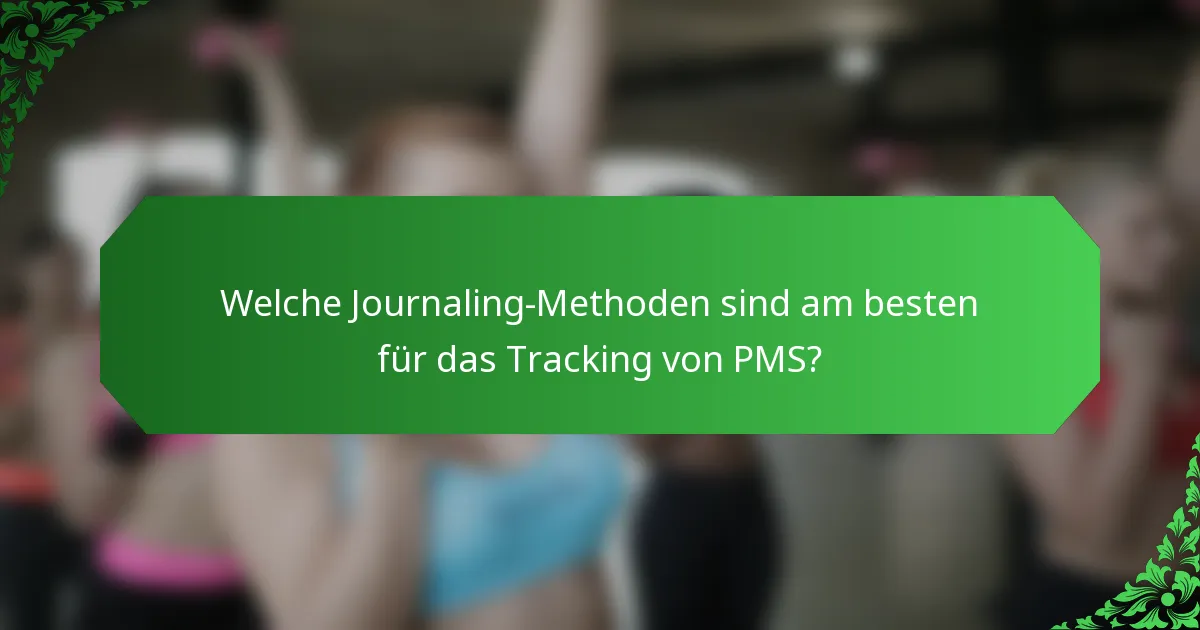Welche Journaling-Methoden sind am besten für das Tracking von PMS?