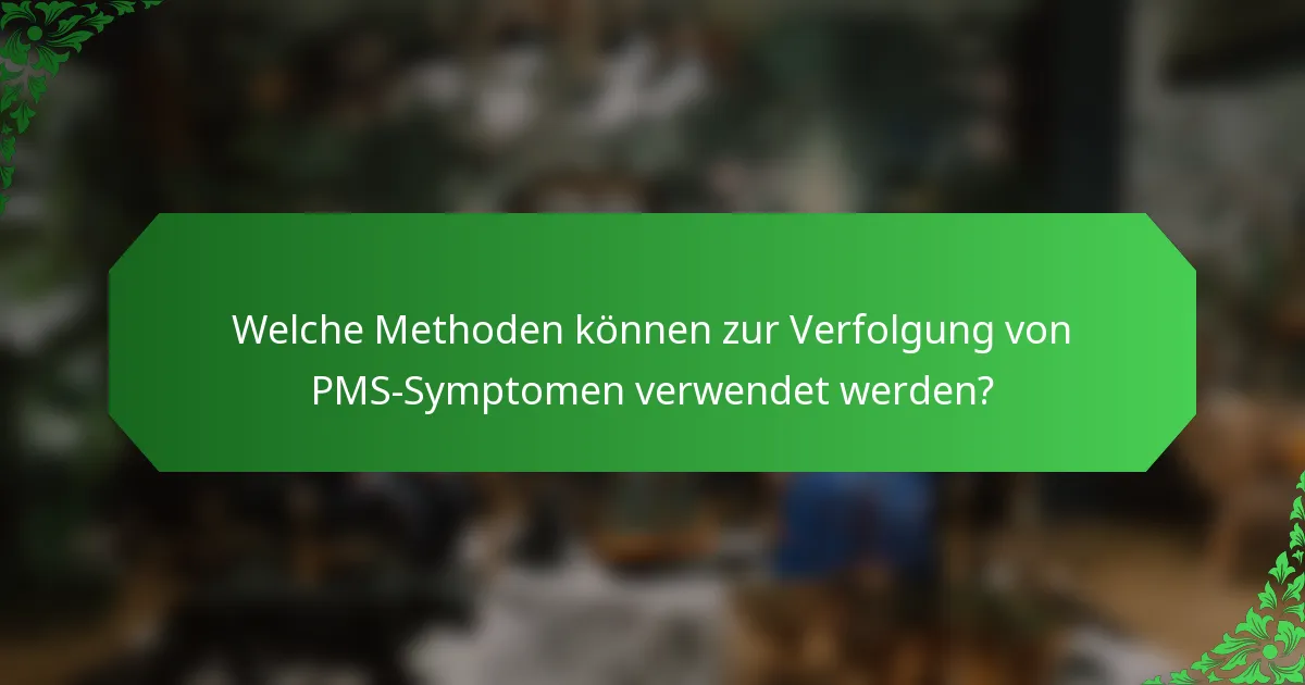 Welche Methoden können zur Verfolgung von PMS-Symptomen verwendet werden?