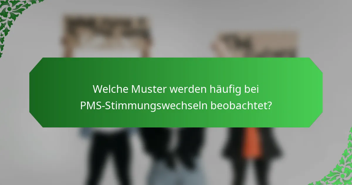 Welche Muster werden häufig bei PMS-Stimmungswechseln beobachtet?