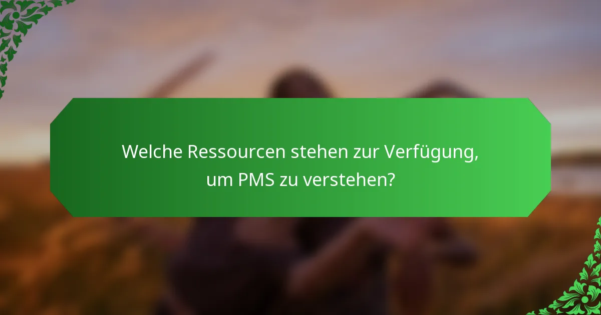 Welche Ressourcen stehen zur Verfügung, um PMS zu verstehen?