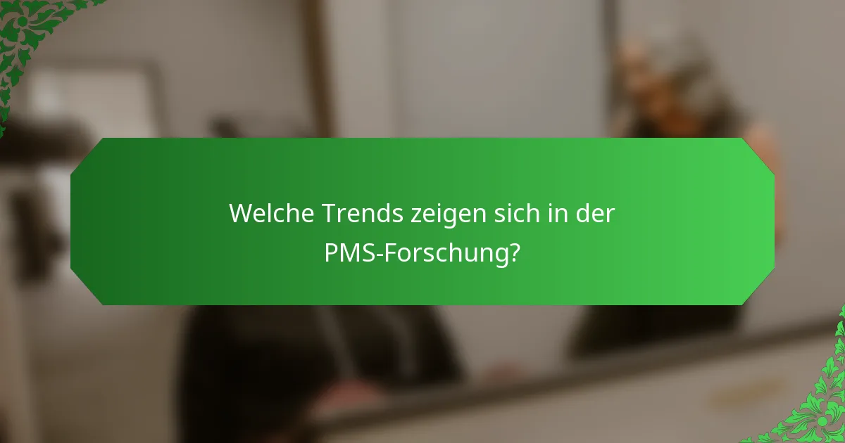 Welche Trends zeigen sich in der PMS-Forschung?