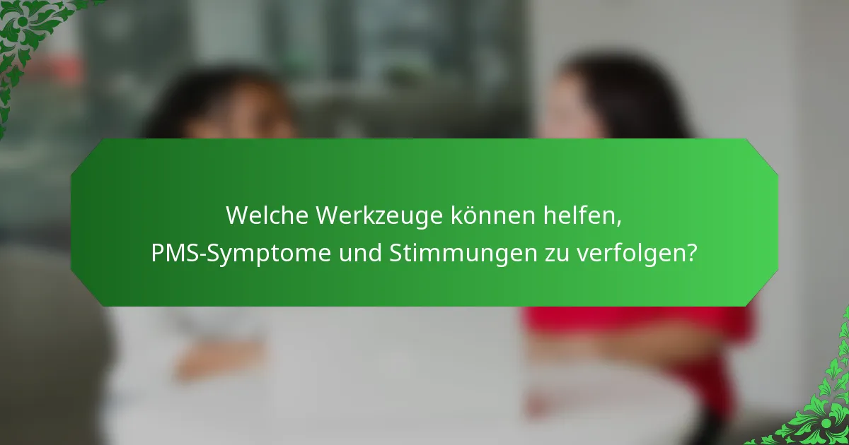 Welche Werkzeuge können helfen, PMS-Symptome und Stimmungen zu verfolgen?