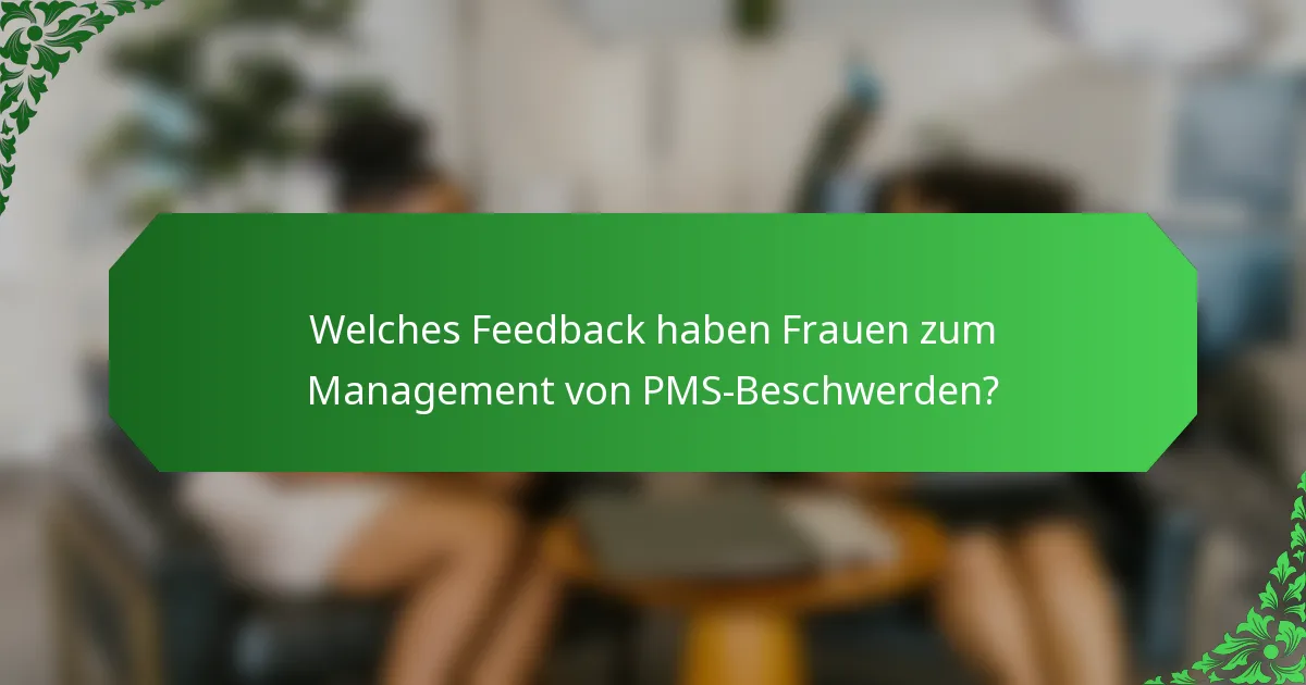 Welches Feedback haben Frauen zum Management von PMS-Beschwerden?