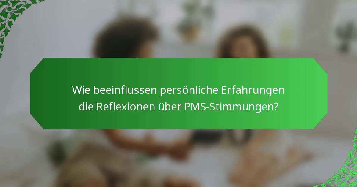 Wie beeinflussen persönliche Erfahrungen die Reflexionen über PMS-Stimmungen?