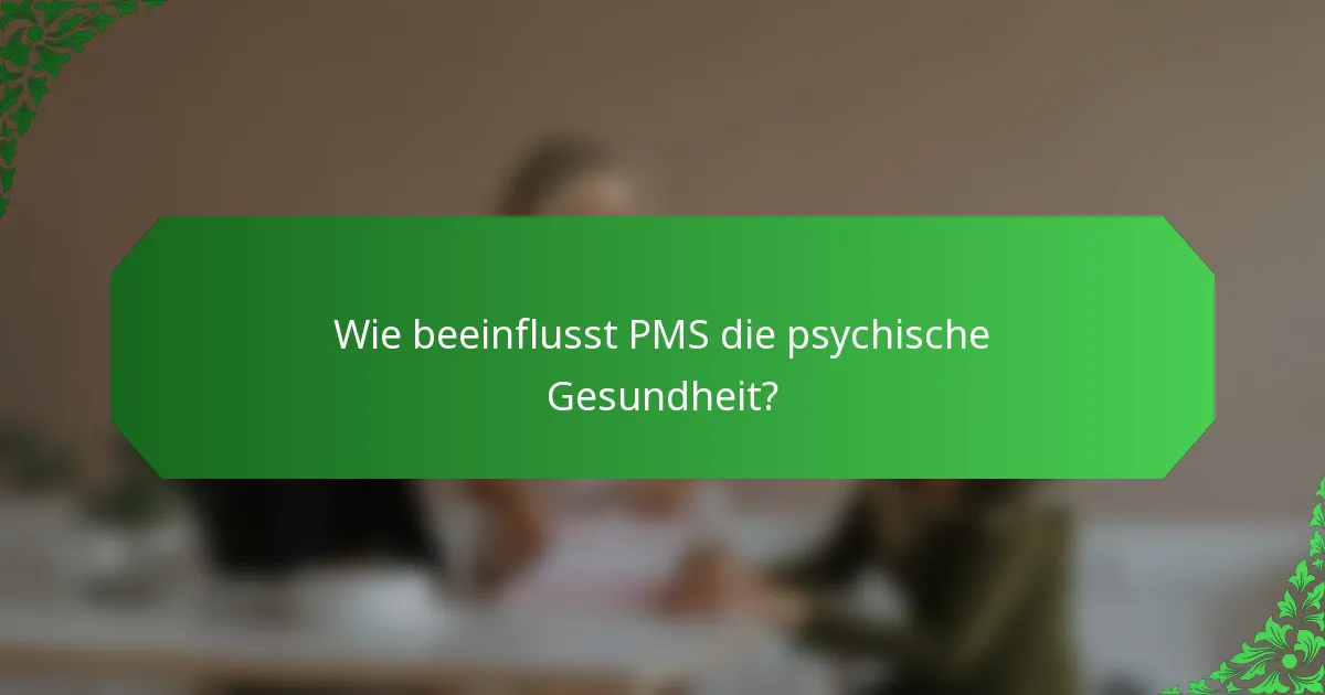 Wie beeinflusst PMS die psychische Gesundheit?