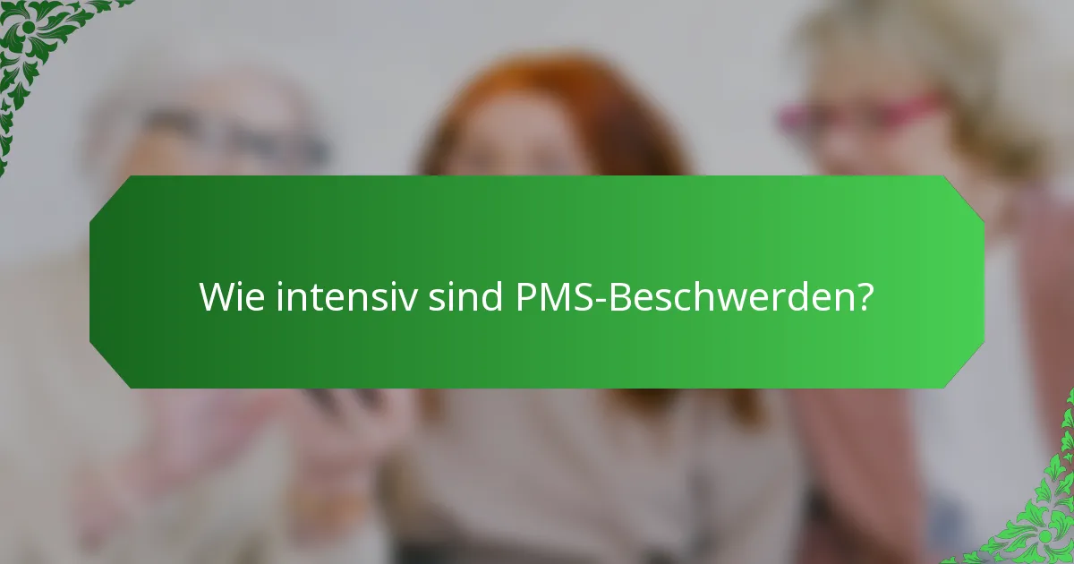 Wie intensiv sind PMS-Beschwerden?