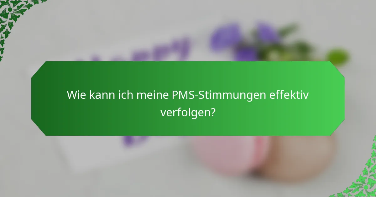 Wie kann ich meine PMS-Stimmungen effektiv verfolgen?