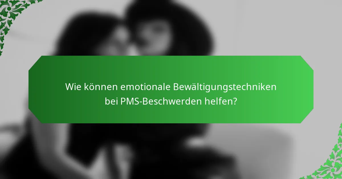Wie können emotionale Bewältigungstechniken bei PMS-Beschwerden helfen?