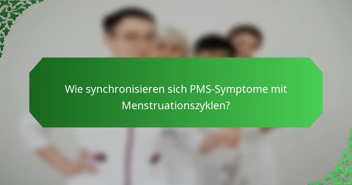 Wie synchronisieren sich PMS-Symptome mit Menstruationszyklen?