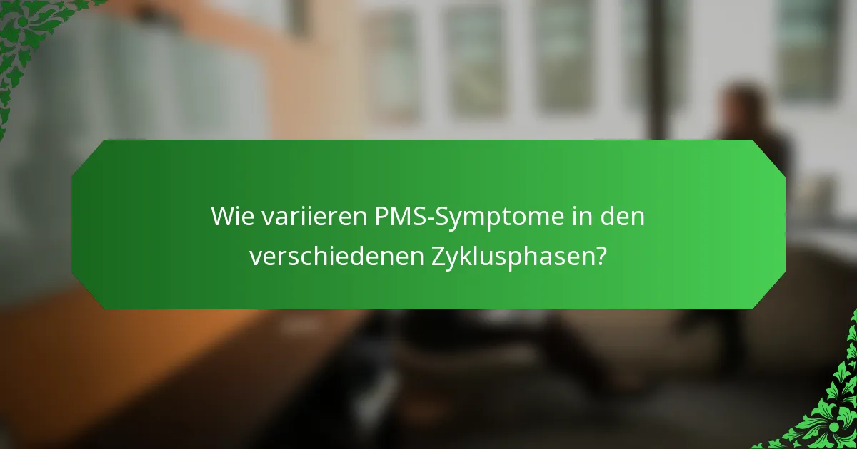 Wie variieren PMS-Symptome in den verschiedenen Zyklusphasen?