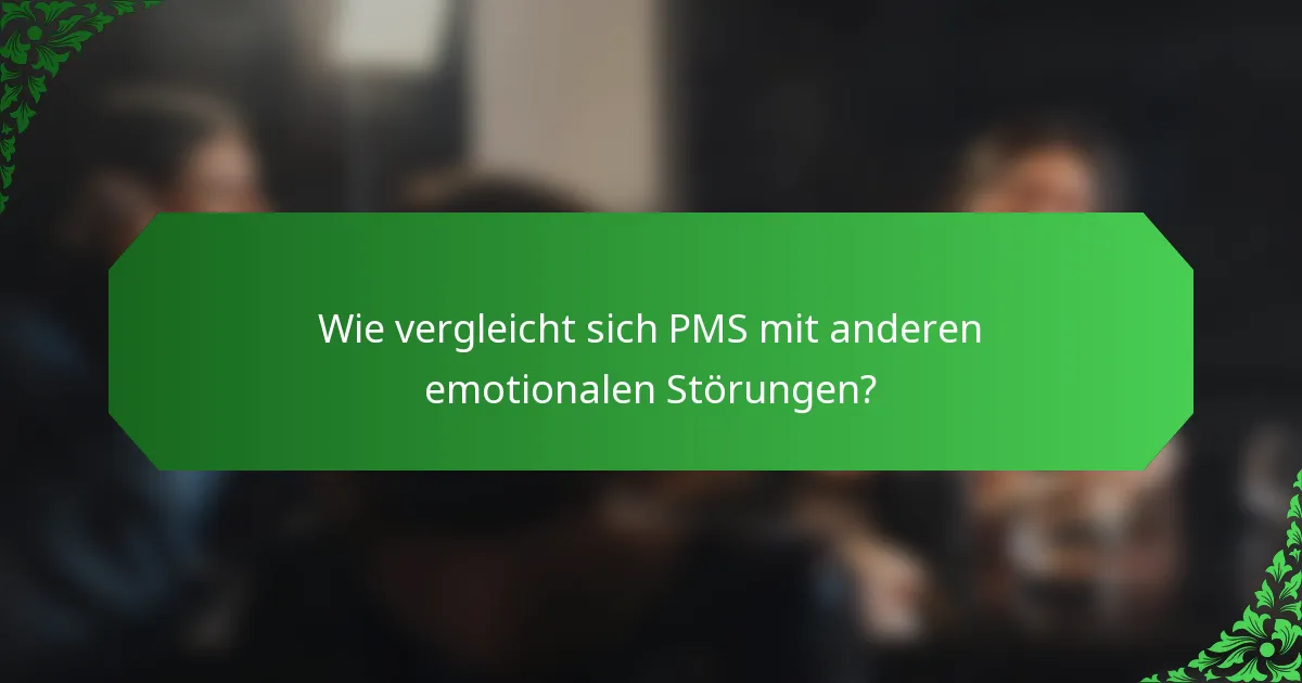 Wie vergleicht sich PMS mit anderen emotionalen Störungen?