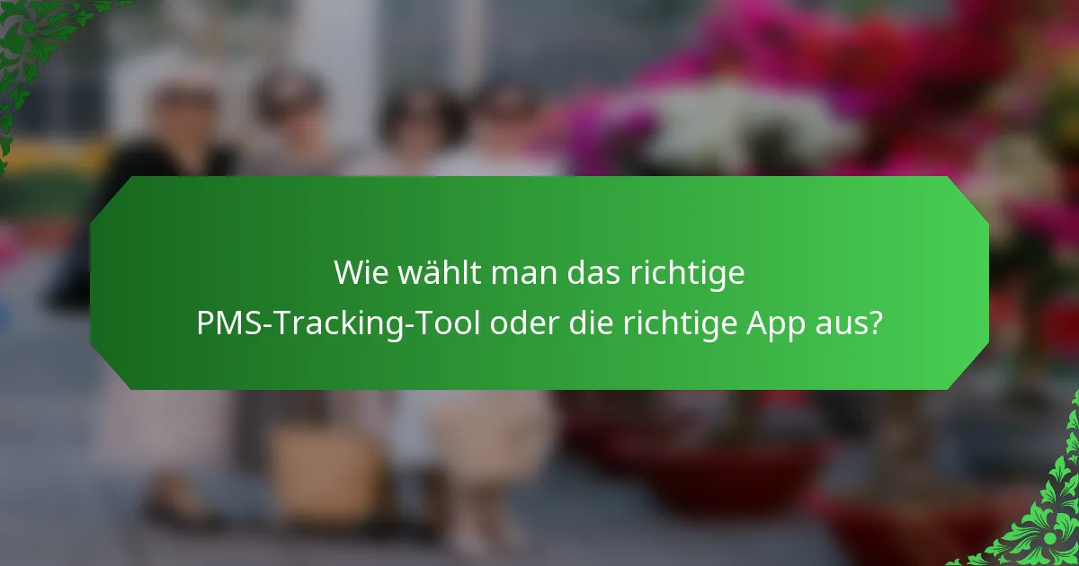 Wie wählt man das richtige PMS-Tracking-Tool oder die richtige App aus?